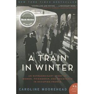 A Train in Winter: An Extraordinary Story of Women, Friendship, and Resistance i